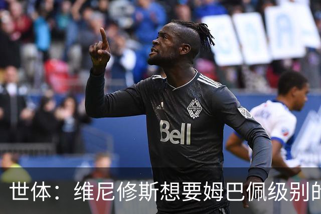 世体：维尼修斯想要姆巴佩级别的薪水，世界杯是他证明自己的舞台