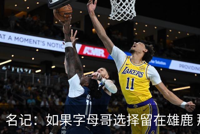 名记：如果字母哥选择留在雄鹿 那球队很可能参与莫兰特交易
