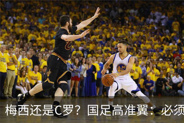 梅西还是C罗？国足高准翼：必须梅西！他踢的是另一种足球！